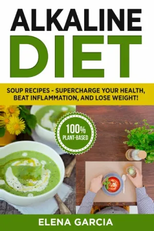 Alkaline Diet: Soup Recipes: Supercharge Your Health, Beat Inflammation, and Lose Weight!